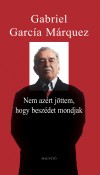 Gabriel Garc�a M�rquez - Nem az�rt j�ttem, hogy besz�det mondjak