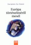 Jacques Le Goff - Eur�pa t�rt�nelm�r�l mes�l