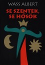 Wass Albert - Se szentek, se h�s�k