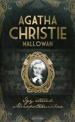 Agatha Christie Mallowan - �gy �lt�nk Mezopot�mi�ban