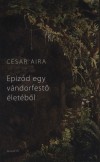 C�sar Aira - Epiz�d egy v�ndorfest� �let�b�l