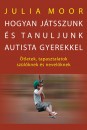 Julia Moor - Hogyan j�tsszunk �s tanuljunk autista gyerekkel?