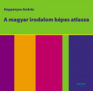 Kappanyos Andr�s - A magyar irodalom k�pes atlasza