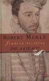 ROBERT MERLE: �ME, A KIR�LY!
