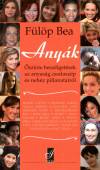 F�l�p Bea - Any�k - �szinte besz�lget�sek az anyas�g csodasz�p �s neh�z pillanatair�l