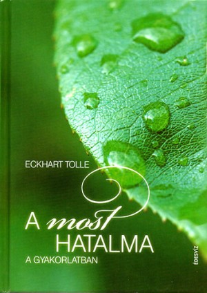 Eckhart Tolle - A most hatalma a gyakorlatban