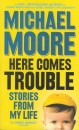 Michael Moore - Here Comes Trouble