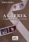 Bakos M�ria - A gyerek - A fogantat�st�l egy�ves korig