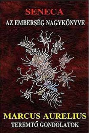 Marcus Aurelius - Lucius Annaeus Seneca - Az embers�g nagyk�nyve - Teremt� gondolatok