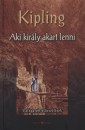 Rudyard Kipling - Aki kir�ly akart lenni