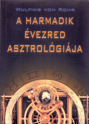 Wulfing Von Rohr - A harmadik �vezred asztrol�gi�ja