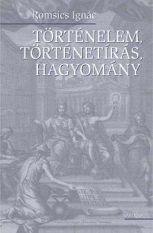 Romsics Ign�c - T�rt�nelem, t�rt�net�r�s, hagyom�ny