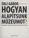 �bli G�bor - Hogyan alap�tsunk m�zeumot?