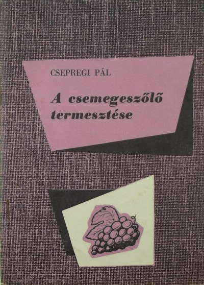 Libri Antikvár Könyv A csemegeszőlő termesztése Csepregi Pál 1958