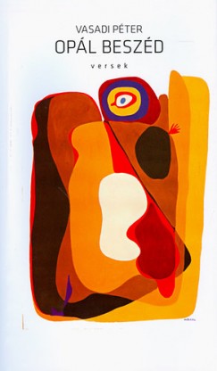 Vasadi Péter - Opál beszéd - Versek