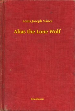 Louis Joseph Vance - Alias the Lone Wolf