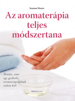 Joanna Hoare - Sarah Wilson - Az aromaterápia teljes módszertana