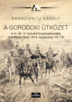 A gorodoki �tk�zet A m. kir. 5. honv�d lovashadoszt�ly t�volfelder�t�se 1914. augusztus 15-18.