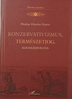 Horkay H�rcher Ferenc - Konzervativizmus, term�szetjog, rendszerv�lt�s