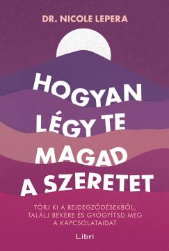 Nicole Lepera - Hogyan lgy te magad a szeretet