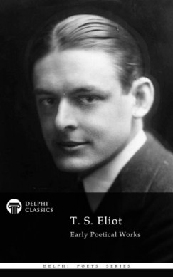 T. S. Eliot - Delphi Collected Works of T. S. Eliot