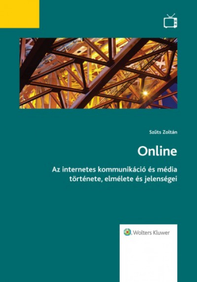 Szûts Zoltán - Online - Az internetes kommunikáció és média története, elmélete és jelenségei