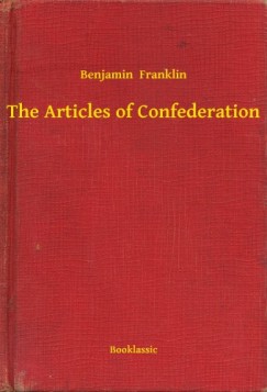 Benjamin Franklin - The Articles of Confederation
