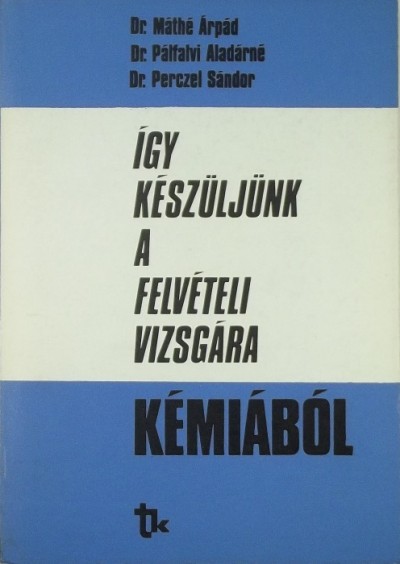 Máthé Árpád - Pálfalvi Aladárné - Perczel Sándor - Így készüljünk a felvételi vizsgára kémiából