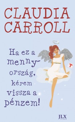 Claudia Carroll - Ha ez a mennyorszg, krem vissza a pnzem!