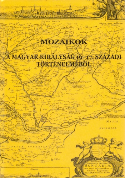 Bagi Zoltán Péter (Szerk.) - Horváth Adrienn (Szerk.) - Mozaikok a Magyar Királyság 16-17. századi történelméből