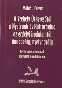 Mlnsi Ferenc - A Szkely tkerestl a Nyelvnk s Kultrnkig, az erdlyi irodalomtl nnepekig, nyelvhazig