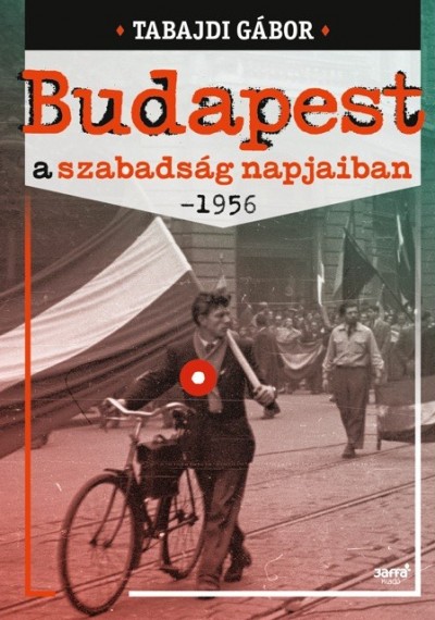 Tabajdi Gábor - Budapest a szabadság napjaiban - 1956