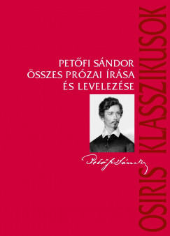 Petõfi Sándor - Petõfi Sándor összes prózai írása és levelezése