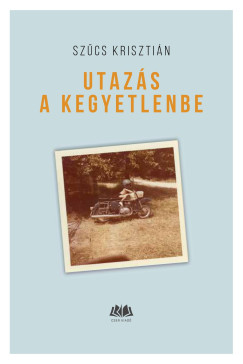 Szűcs Krisztián - Utazás a kegyetlenbe