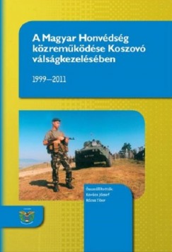 Tibor Kovcs Jzsef_Rzsa - A Magyar Honvdsg kzremkdse Koszov vlsgkezelsben 1999-2011