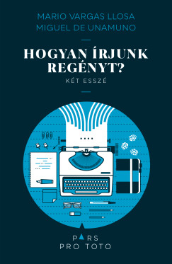 Mario Vargas Llosa - Miguel De Unamuno   (Szerk.) - Hogyan �rjunk reg�nyt?