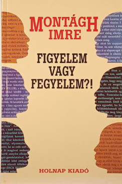 Montgh Imre - Figyelem vagy fegyelem?!