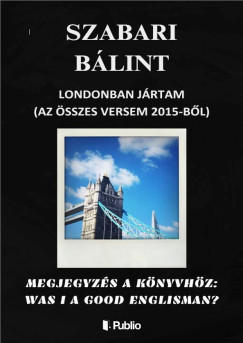 Szabari Blint - Londonban Jrtam (Az sszes Versem 2015-bl)