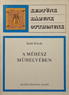 Szabó Károly - A méhész műhelyében