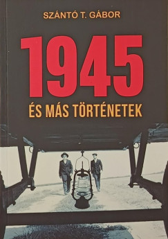 Szántó T. Gábor - 1945 és más történetek