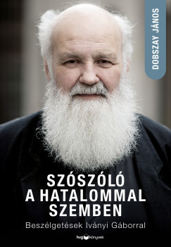 Dobszay János - Szószóló a hatalommal szemben - Beszélgetések Iványi Gáborral