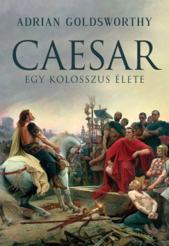 Adrian Goldsworthy - Caesar - Egy kolosszus lete