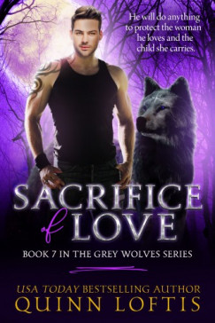 Loftis Quinn - Sacrifice Of Love: Book 7 The Grey Wolves Series