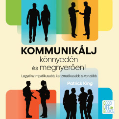Patrick King - Varga Zoltán - Kommunikálj könnyedén és megnyerően