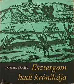 Csorba Csaba - Esztergom hadi kr�nik�ja