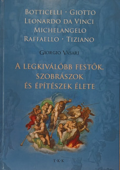 Giorgio Vasari - A legkiválóbb festők, szobrászok és építészek élete