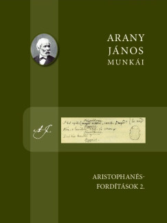 Arany Jnos - Bolonyai Gbor   (Szerk.) - Arany Jnos munki - Aristophans-fordtsok 2.