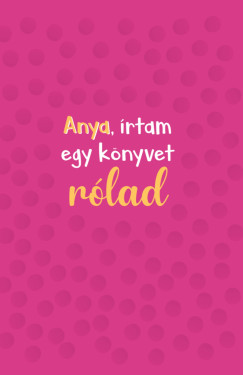 Anya, írtam egy könyvet rólad