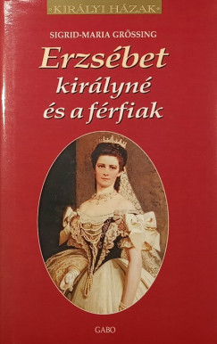 Sigrid-Maria Grössing - Erzsébet királyné és a férfiak