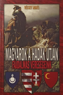 Vécsey Aurél - Magyarok a hadak útján: Fájdalmas vereségeink